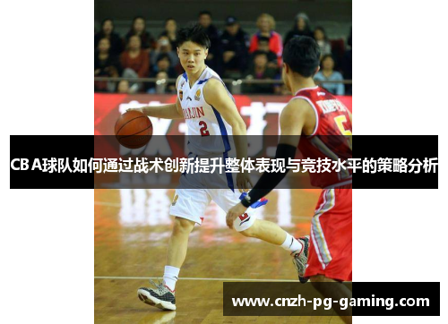 CBA球队如何通过战术创新提升整体表现与竞技水平的策略分析