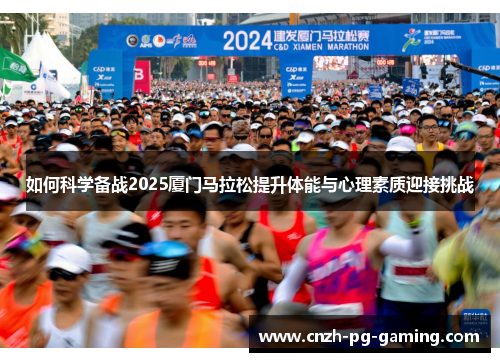 如何科学备战2025厦门马拉松提升体能与心理素质迎接挑战