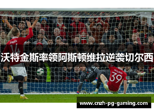 沃特金斯率领阿斯顿维拉逆袭切尔西