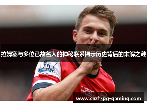 拉姆塞与多位已故名人的神秘联系揭示历史背后的未解之谜