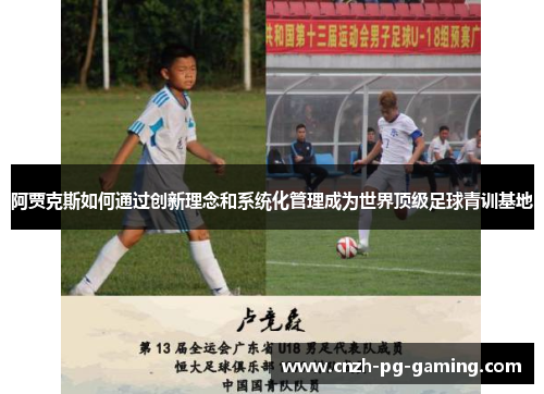 阿贾克斯如何通过创新理念和系统化管理成为世界顶级足球青训基地