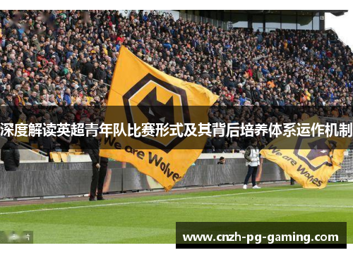深度解读英超青年队比赛形式及其背后培养体系运作机制