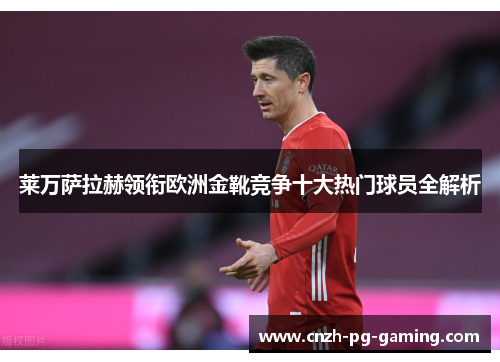 莱万萨拉赫领衔欧洲金靴竞争十大热门球员全解析