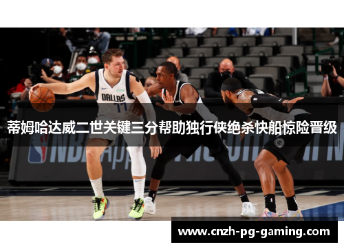 蒂姆哈达威二世关键三分帮助独行侠绝杀快船惊险晋级