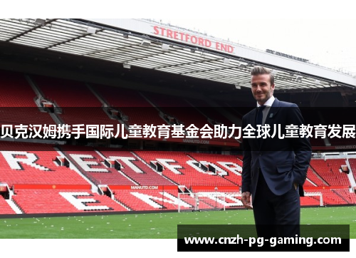 贝克汉姆携手国际儿童教育基金会助力全球儿童教育发展