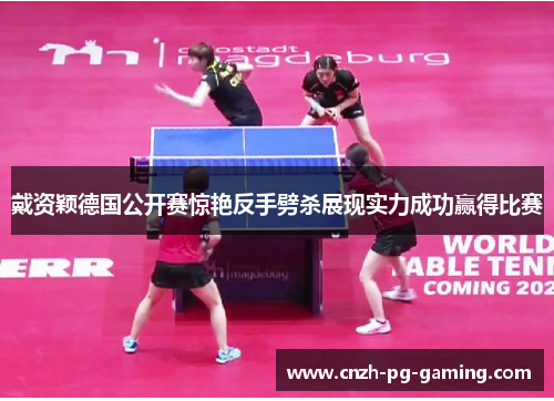 戴资颖德国公开赛惊艳反手劈杀展现实力成功赢得比赛