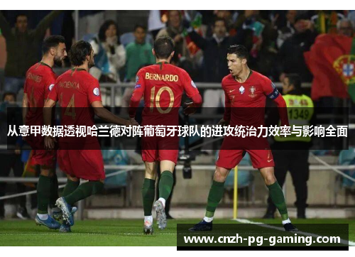 从意甲数据透视哈兰德对阵葡萄牙球队的进攻统治力效率与影响全面